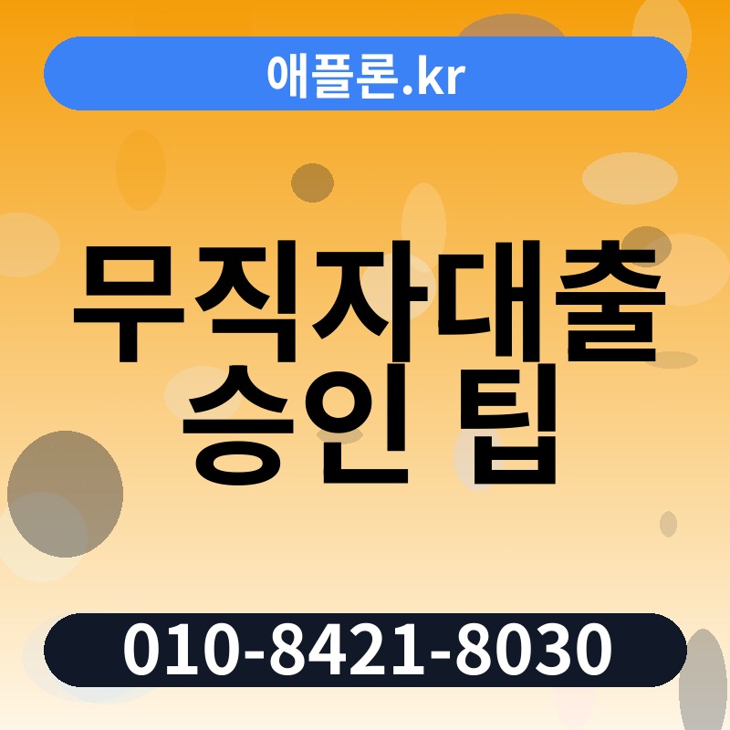 무직자대출 승인 팁 | 애플론.kr | 010-8421-8030