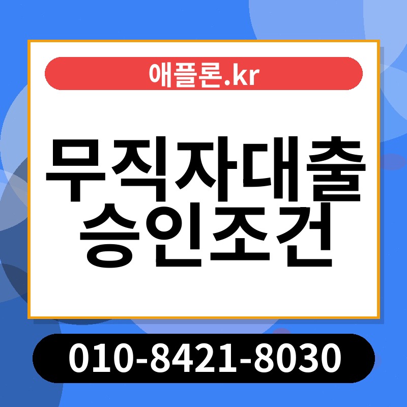 무직자대출 승인조건 | 애플론.kr | 010-8421-8030