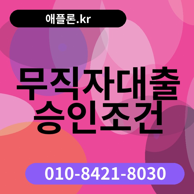 무직자대출 승인조건 | 애플론.kr | 010-8421-8030
