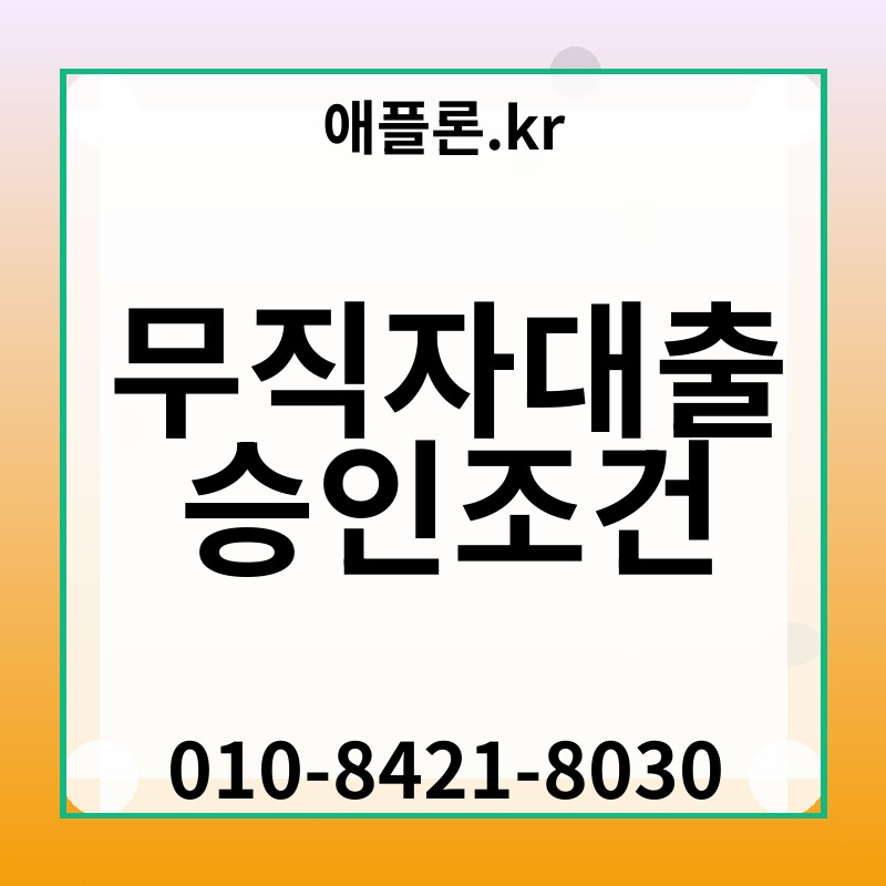 무직자대출 승인조건 | 애플론.kr | 010-8421-8030
