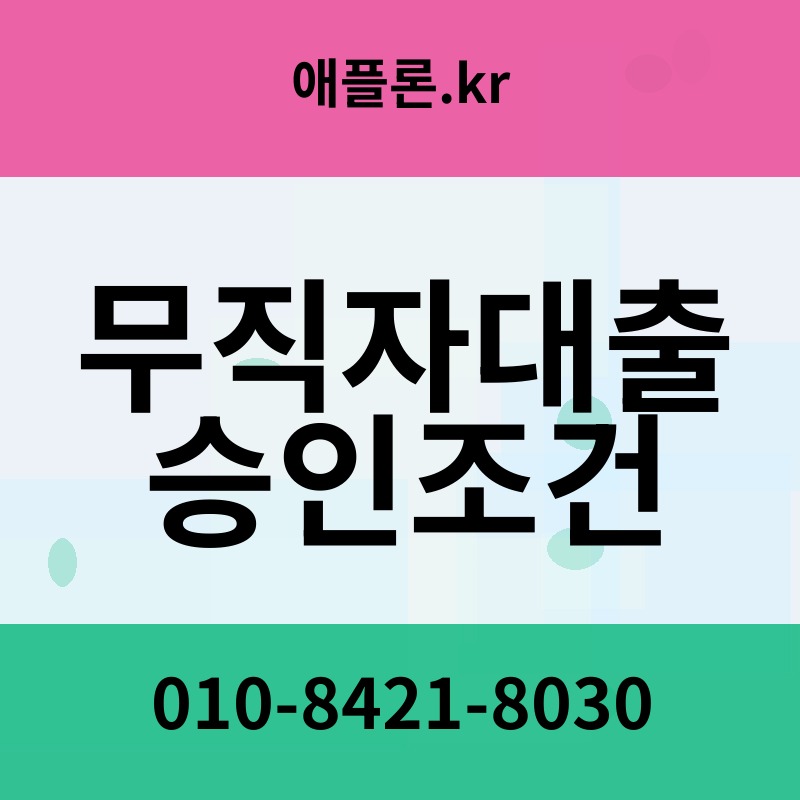 무직자대출 승인조건 | 애플론.kr | 010-8421-8030