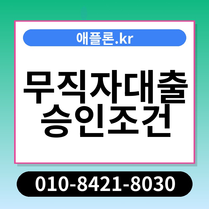 무직자대출 승인조건 | 애플론.kr | 010-8421-8030