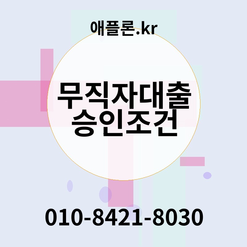 무직자대출 승인조건 | 애플론.kr | 010-8421-8030