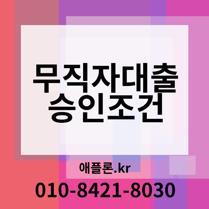 무직자대출 승인조건 | 애플론.kr | 010-8421-8030