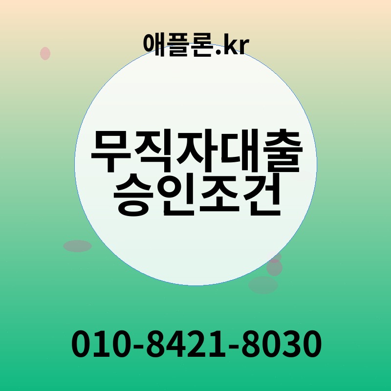 무직자대출 승인조건 | 애플론.kr | 010-8421-8030