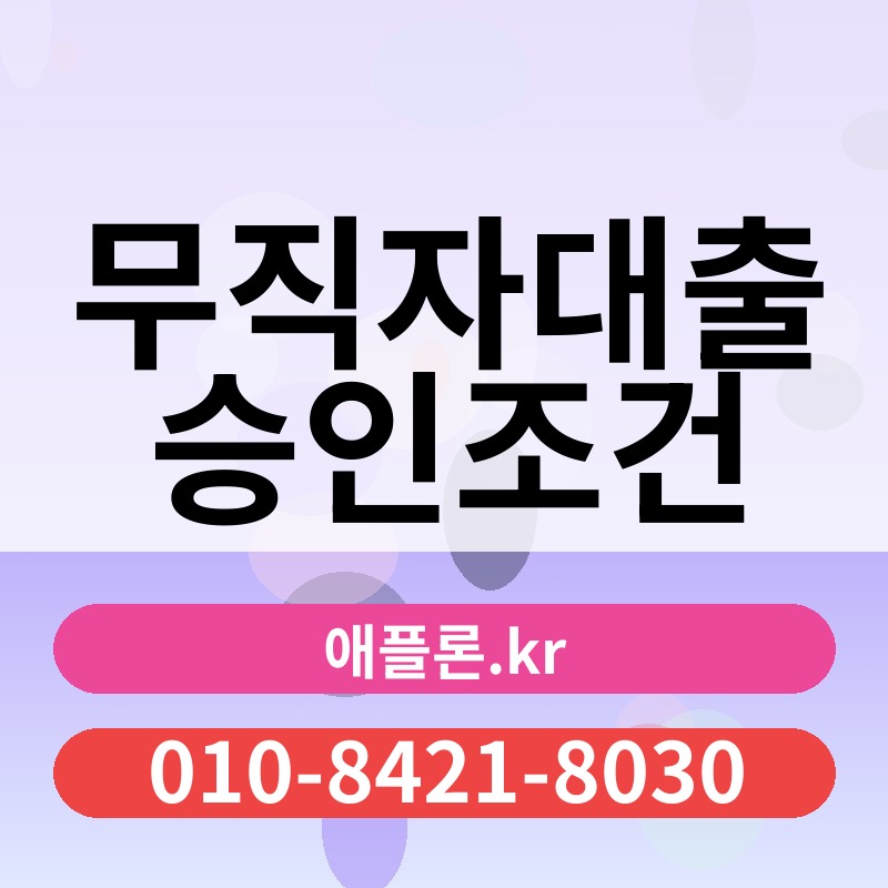 무직자대출 승인조건 | 애플론.kr | 010-8421-8030