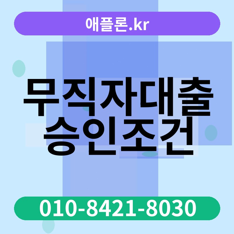 무직자대출 승인조건 | 애플론.kr | 010-8421-8030
