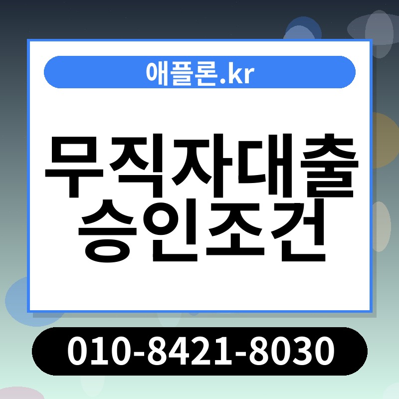 무직자대출 승인조건 | 애플론.kr | 010-8421-8030