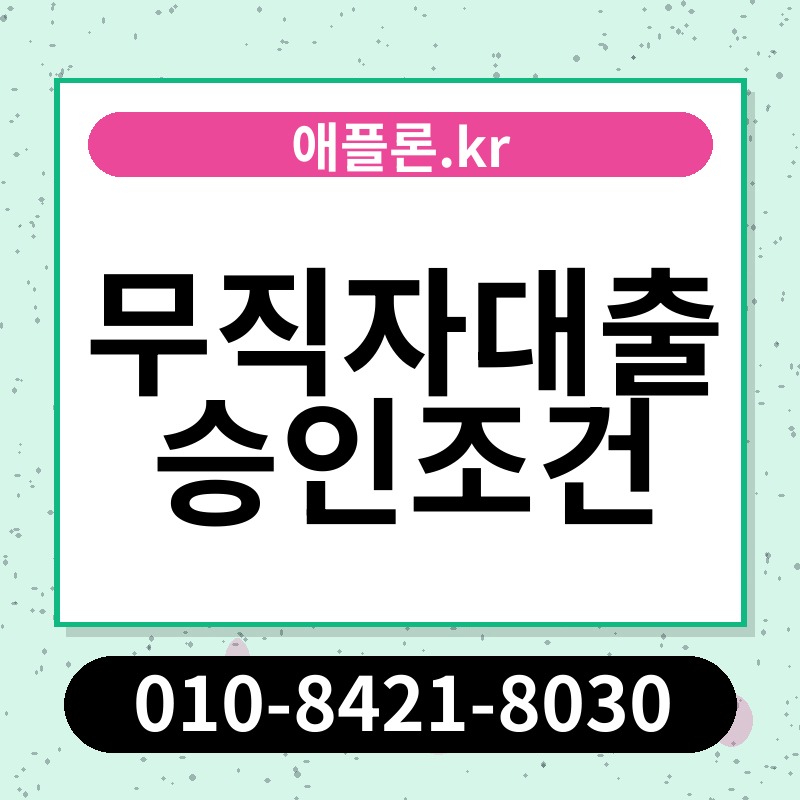 무직자대출 승인조건 | 애플론.kr | 010-8421-8030