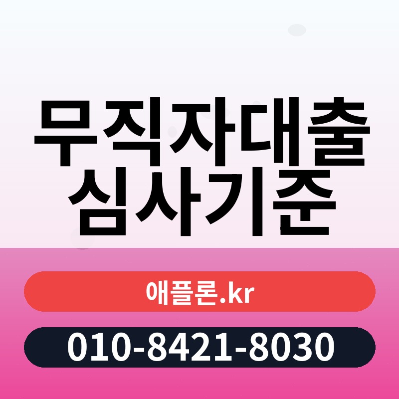 무직자대출 심사기준 | 애플론.kr | 010-8421-8030