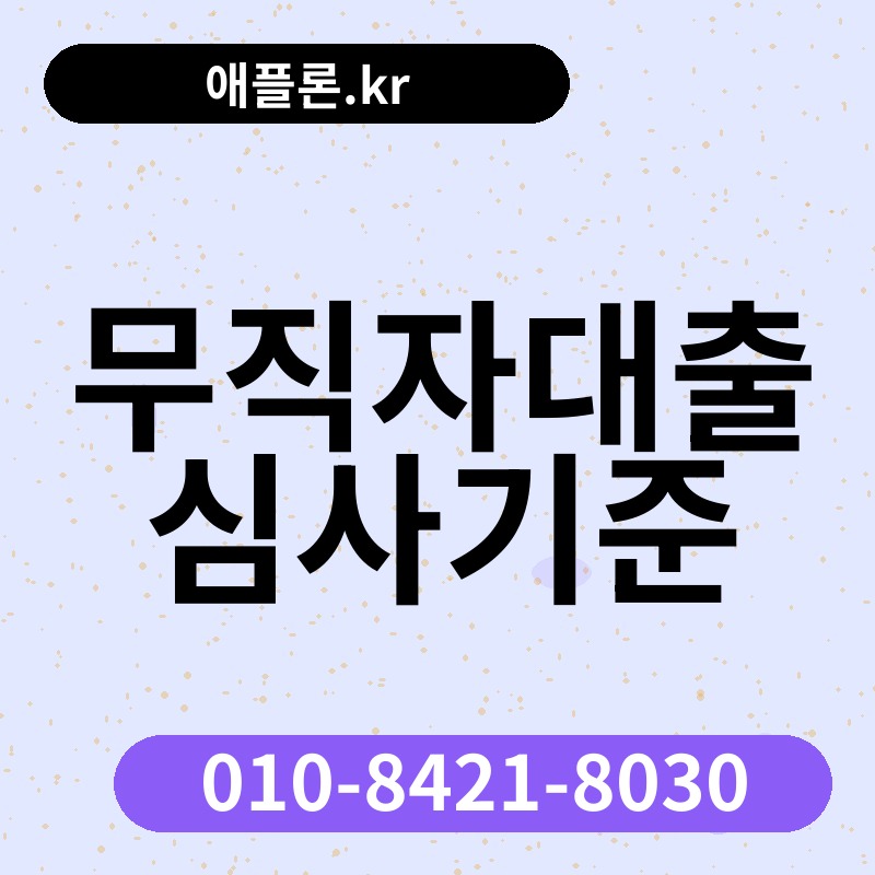 무직자대출 심사기준 | 애플론.kr | 010-8421-8030