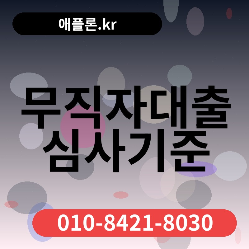 무직자대출 심사기준 | 애플론.kr | 010-8421-8030