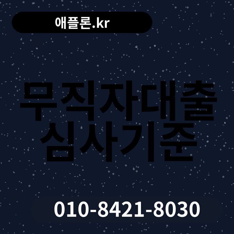 무직자대출 심사기준 | 애플론.kr | 010-8421-8030