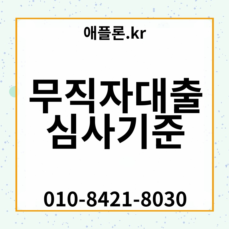 무직자대출 심사기준 | 애플론.kr | 010-8421-8030