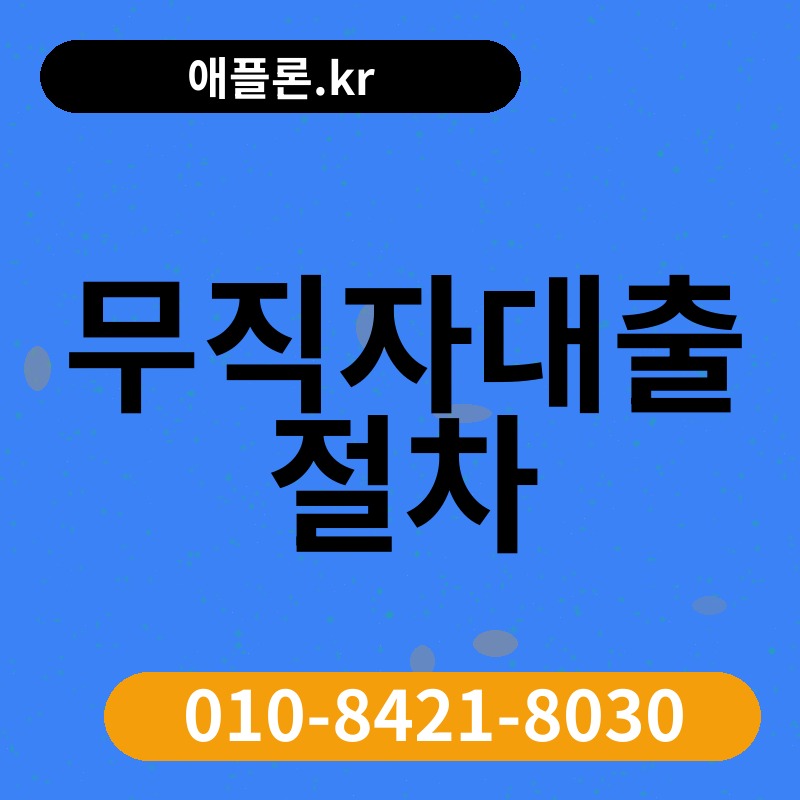 무직자대출 절차 | 애플론.kr | 010-8421-8030