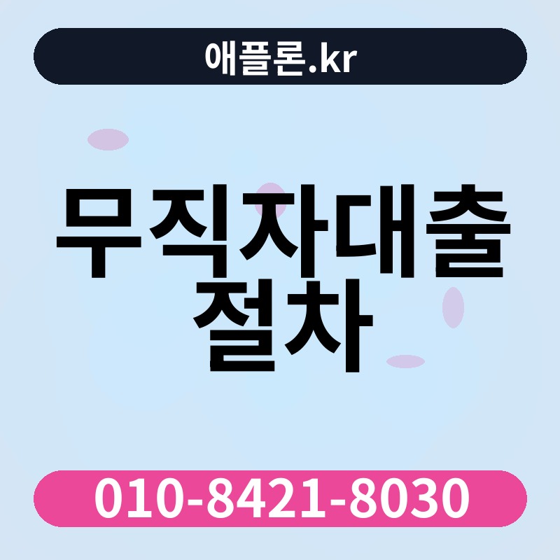 무직자대출 절차 | 애플론.kr | 010-8421-8030