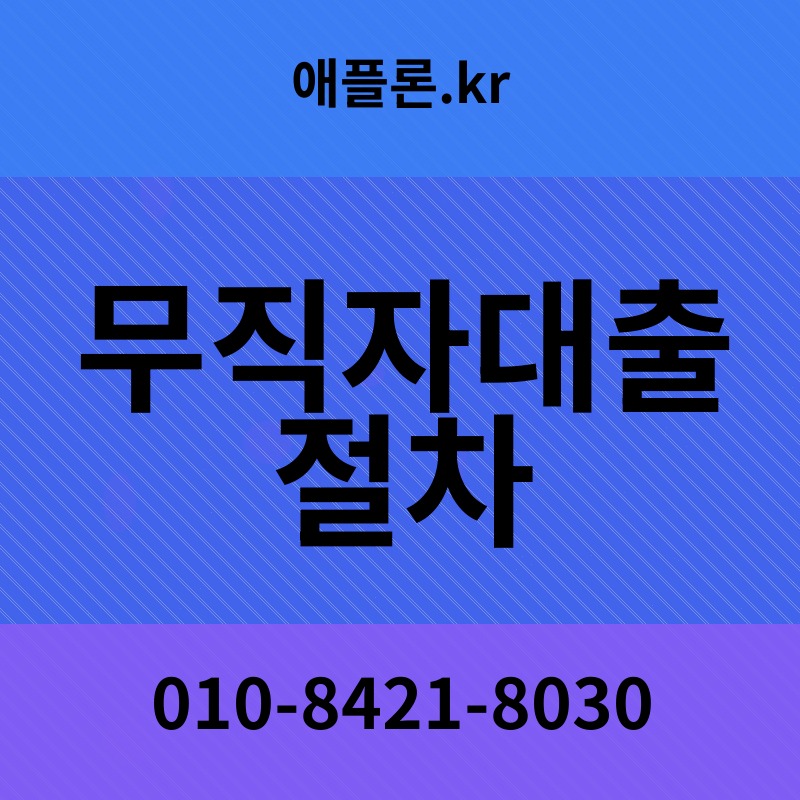 무직자대출 절차 | 애플론.kr | 010-8421-8030