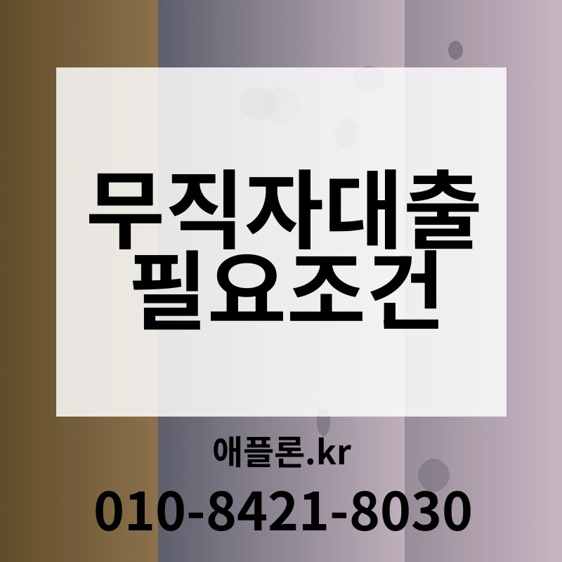 무직자대출 필요조건 | 애플론.kr | 010-8421-8030