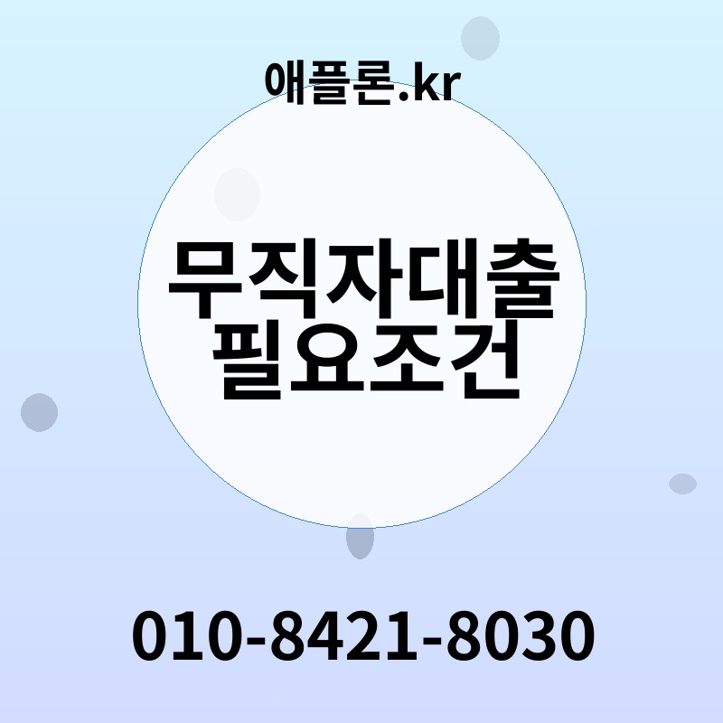 무직자대출 필요조건 | 애플론.kr | 010-8421-8030