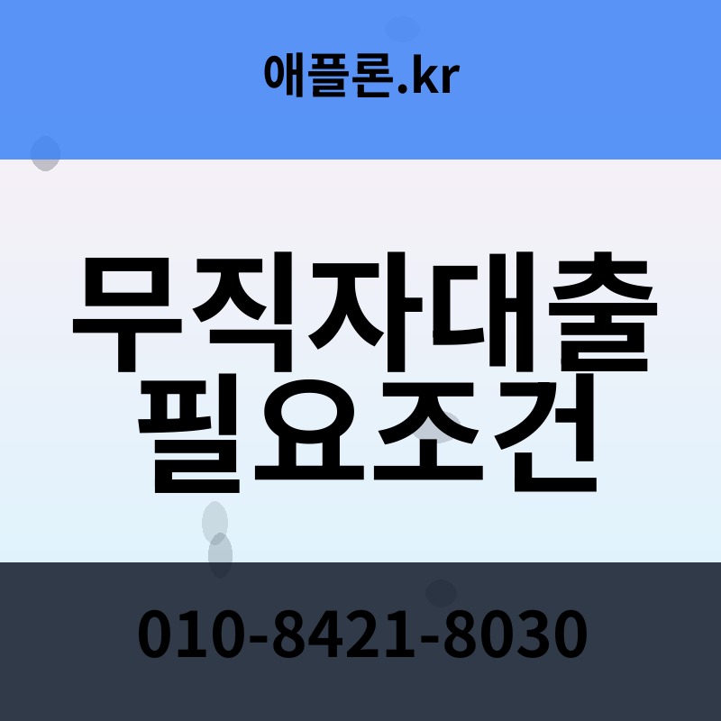 무직자대출 필요조건 | 애플론.kr | 010-8421-8030