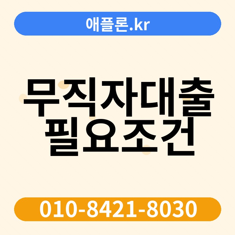 무직자대출 필요조건 | 애플론.kr | 010-8421-8030