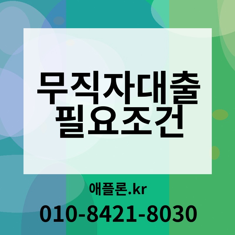 무직자대출 필요조건 | 애플론.kr | 010-8421-8030