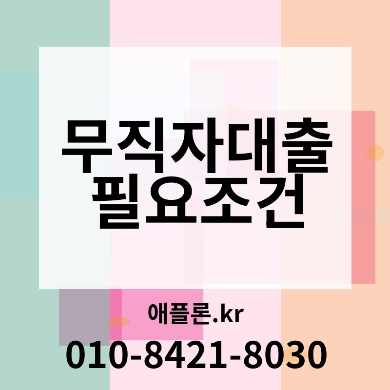 무직자대출 필요조건 | 애플론.kr | 010-8421-8030