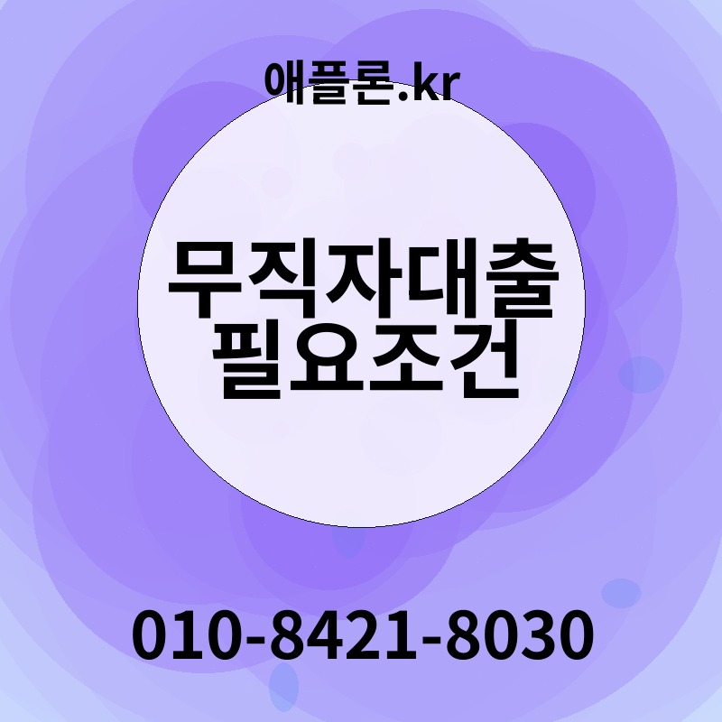 무직자대출 필요조건 | 애플론.kr | 010-8421-8030