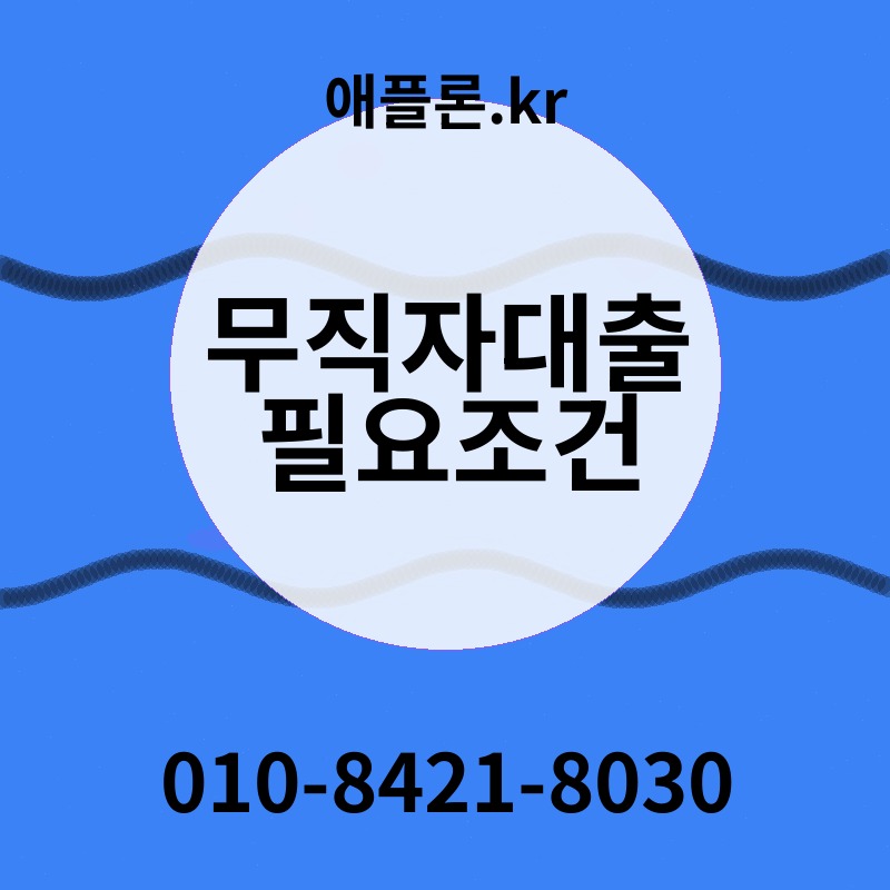 무직자대출 필요조건 | 애플론.kr | 010-8421-8030