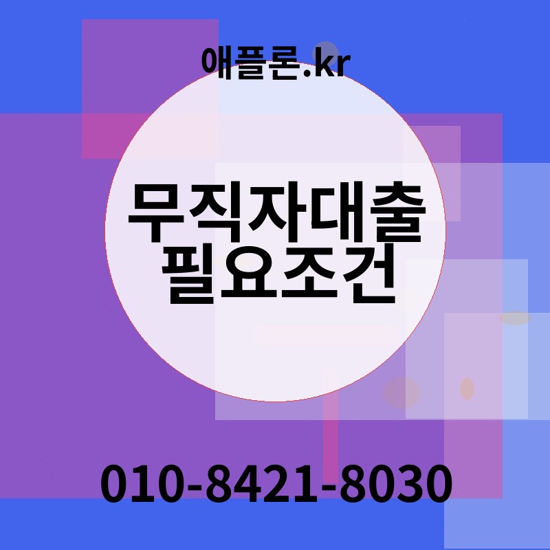 무직자대출 필요조건 | 애플론.kr | 010-8421-8030
