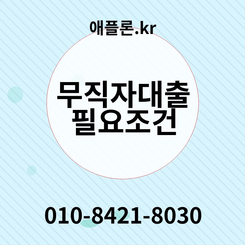 무직자대출 필요조건 | 애플론.kr | 010-8421-8030