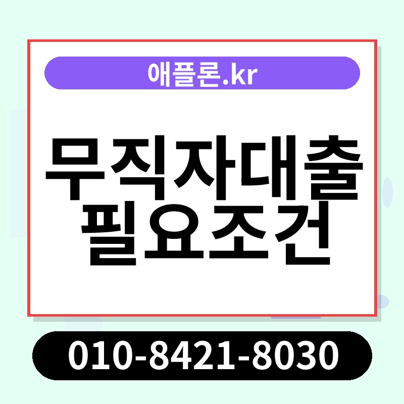 무직자대출 필요조건 | 애플론.kr | 010-8421-8030