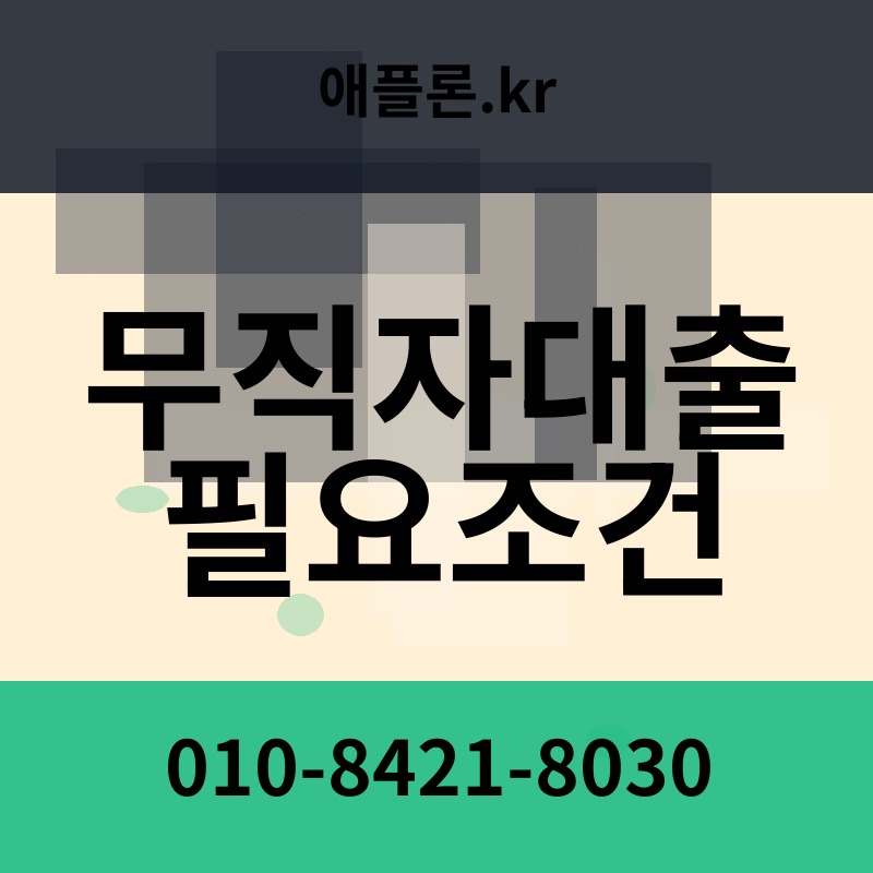 무직자대출 필요조건 | 애플론.kr | 010-8421-8030