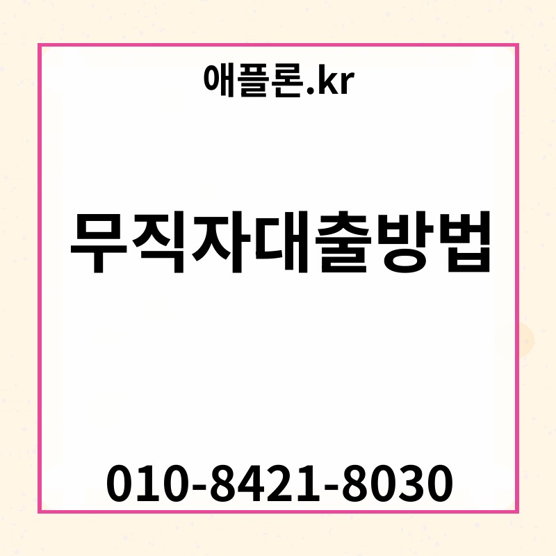 무직자대출방법 | 애플론.kr | 010-8421-8030