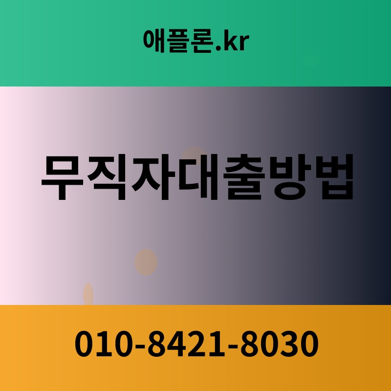 무직자대출방법 | 애플론.kr | 010-8421-8030