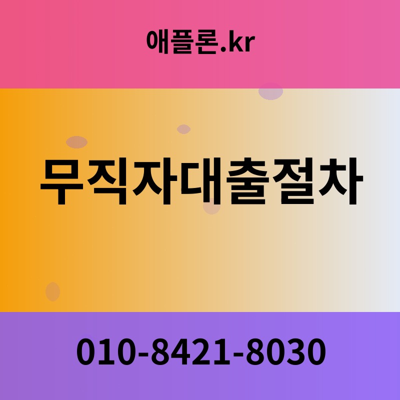 무직자대출절차 | 애플론.kr | 010-8421-8030