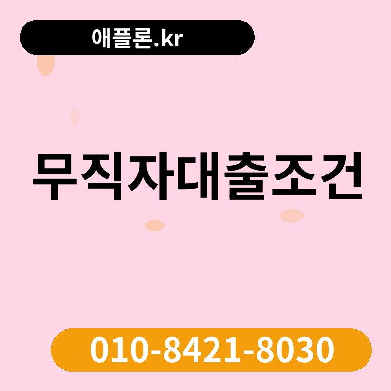 무직자대출조건 | 애플론.kr | 010-8421-8030