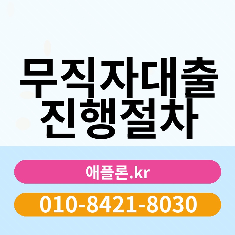 무직자대출진행절차 | 애플론.kr | 010-8421-8030