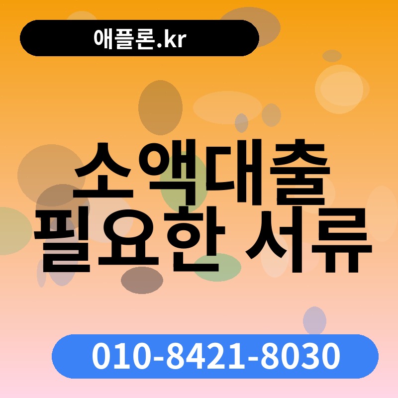 소액대출 필요한 서류 | 애플론.kr | 010-8421-8030