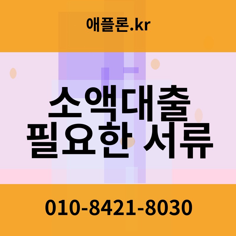 소액대출 필요한 서류 | 애플론.kr | 010-8421-8030